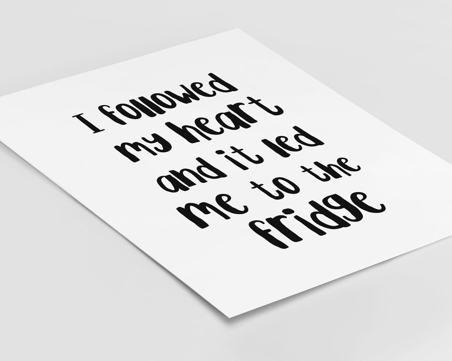 I Followed My Heart To The Fridge Print