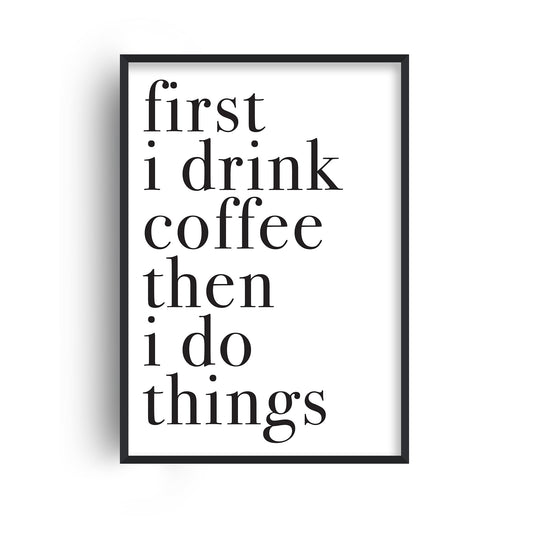 First I Drink Coffee Print